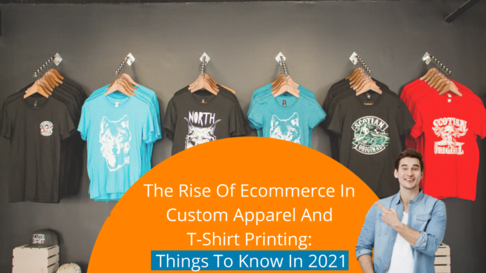 The Rise Of Ecommerce In Custom Apparel And T-Shirt Printing: To Know In 2021
