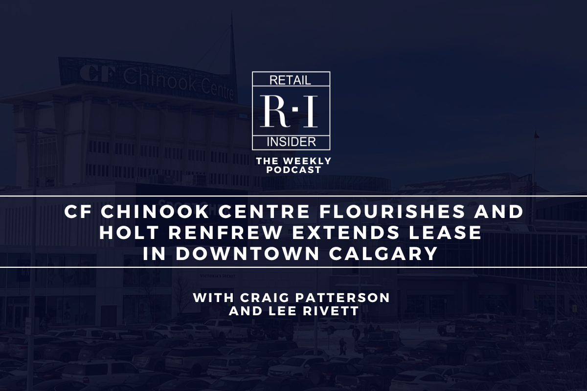 Holt Renfrew Extends Lease in Downtown Calgary while CF Chinook Centre  Flourishes [Podcast]